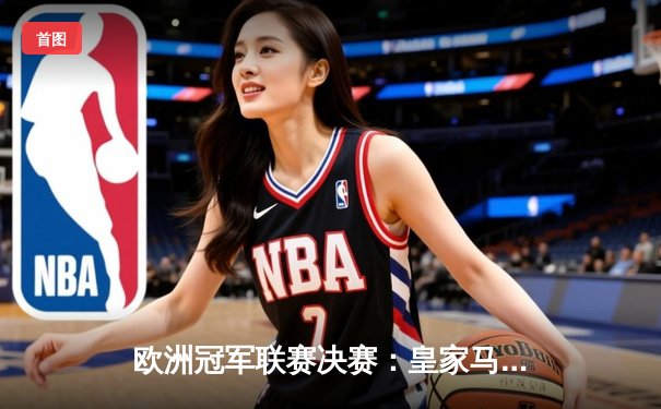 欧洲冠军联赛决赛：皇家马德里逆转击败多特蒙德，第15次捧起大耳朵杯