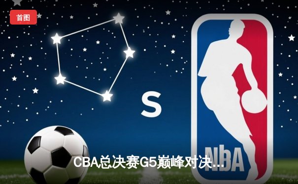 CBA总决赛G5巅峰对决：辽宁本钢加时险胜广东宏远，赵继伟砍30分加冕FMVP