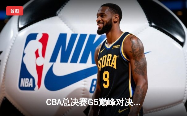 CBA总决赛G5巅峰对决：辽宁本钢加时险胜广东宏远，赵继伟砍30分加冕FMVP