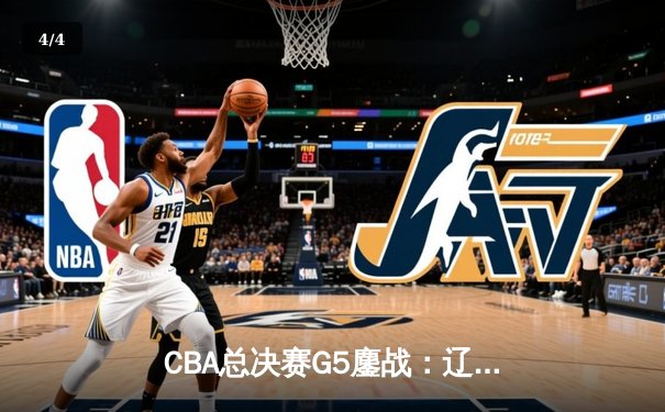 CBA总决赛G5鏖战：辽宁本钢加时逆转广东宏远 成功卫冕总冠军 - 4