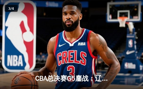 CBA总决赛G5鏖战：辽宁本钢加时逆转广东宏远 成功卫冕总冠军 - 3